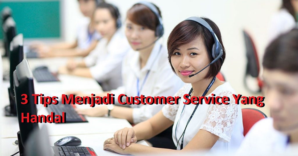 3 Tips Menjadi Customer Service Yang Handal